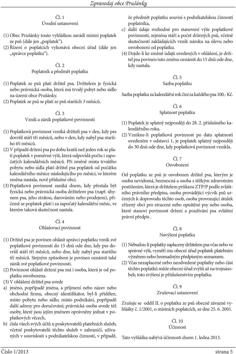 (2) Poplatek ze psů se platí ze psů starších 3 měsíců. Čl.