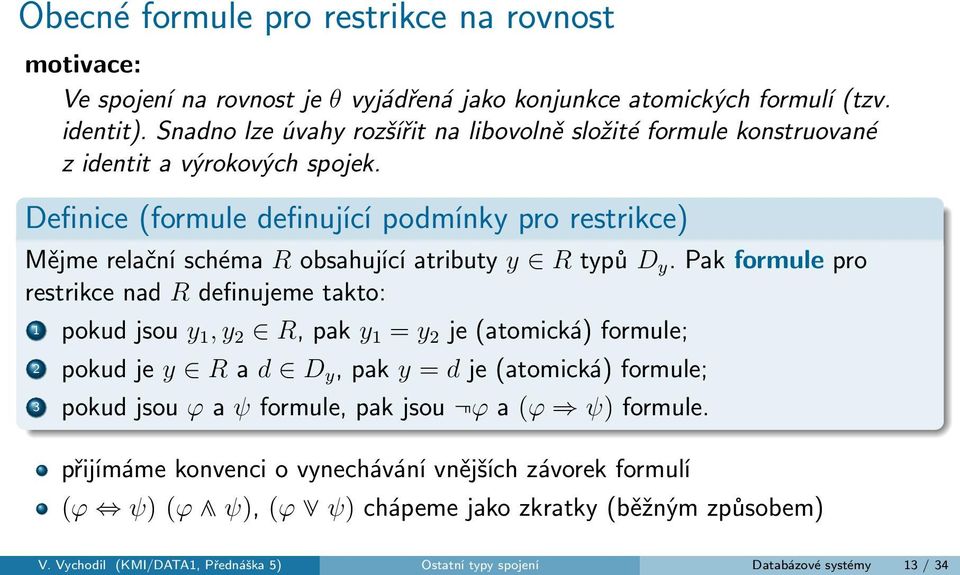 Definice (formule definující podmínky pro restrikce) Mějme relační schéma R obsahující atributy y R typů D y.