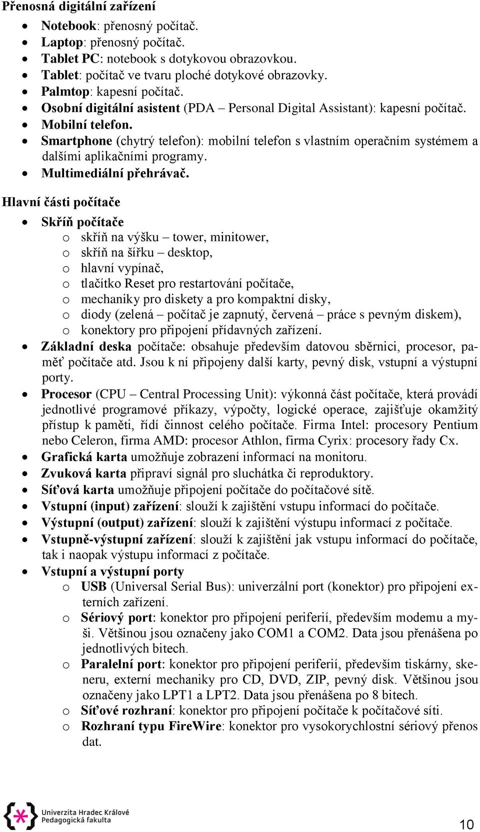 Smartphone (chytrý telefon): mobilní telefon s vlastním operačním systémem a dalšími aplikačními programy. Multimediální přehrávač.