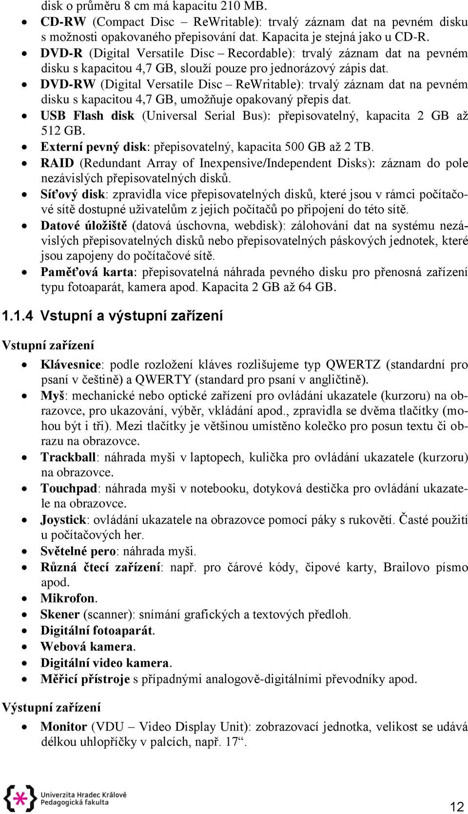 DVD-RW (Digital Versatile Disc ReWritable): trvalý záznam dat na pevném disku s kapacitou 4,7 GB, umožňuje opakovaný přepis dat.