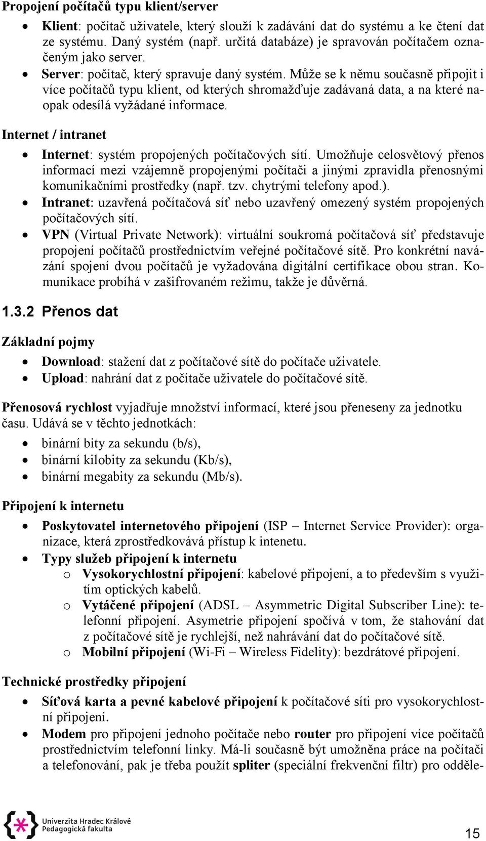 Může se k němu současně připojit i více počítačů typu klient, od kterých shromažďuje zadávaná data, a na které naopak odesílá vyžádané informace.