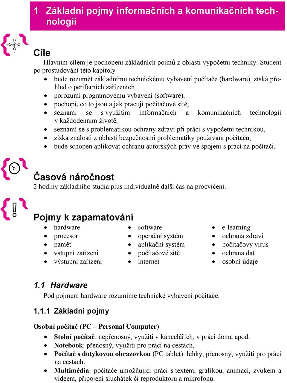 to jsou a jak pracují počítačové sítě, seznámí se s využitím informačních a komunikačních technologií v každodenním životě, seznámí se s problematikou ochrany zdraví při práci s výpočetní technikou,