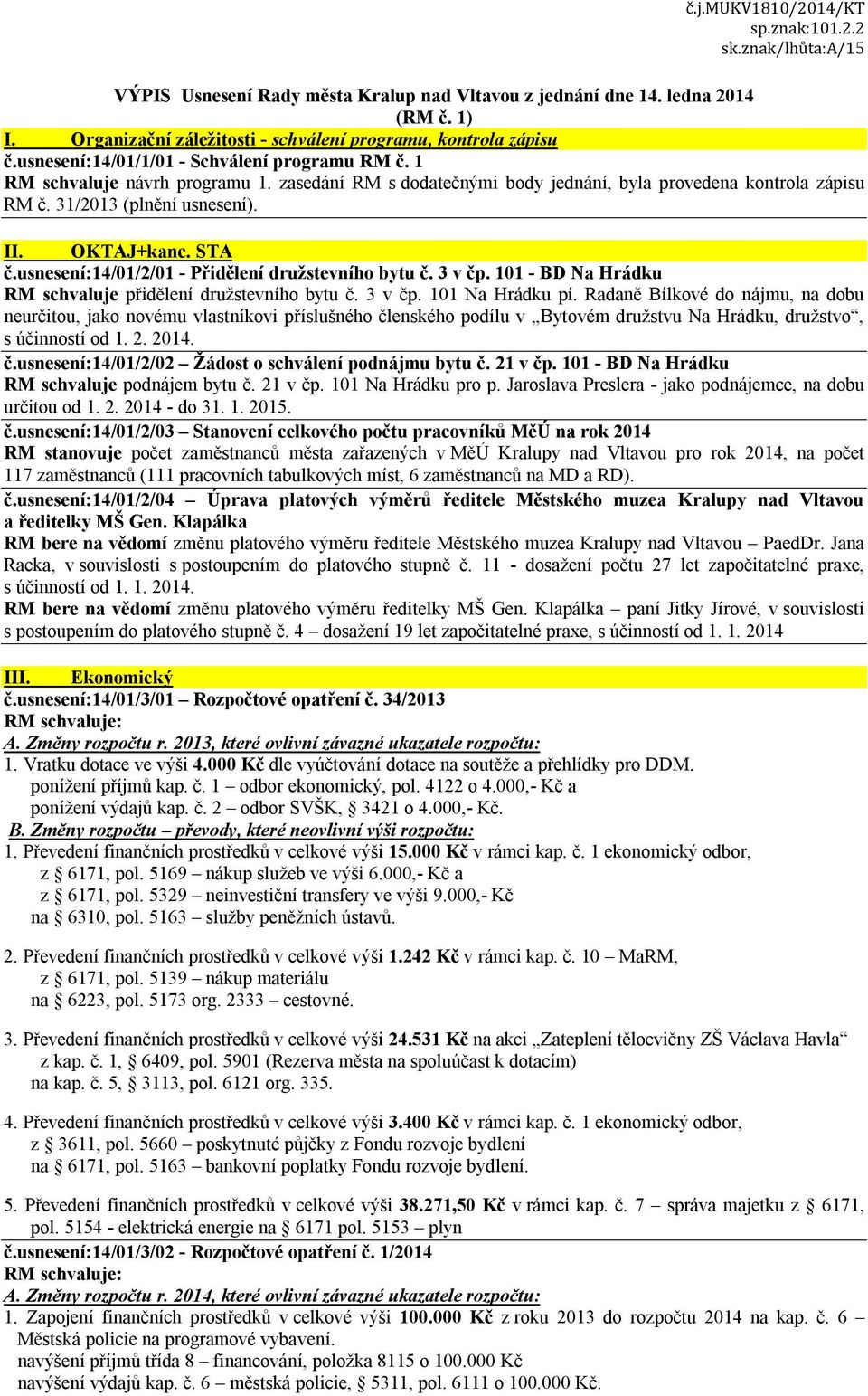 zasedání RM s dodatečnými body jednání, byla provedena kontrola zápisu RM č. 31/2013 (plnění usnesení). II. OKTAJ+kanc. STA č.usnesení:14/01/2/01 - Přidělení družstevního bytu č. 3 v čp.