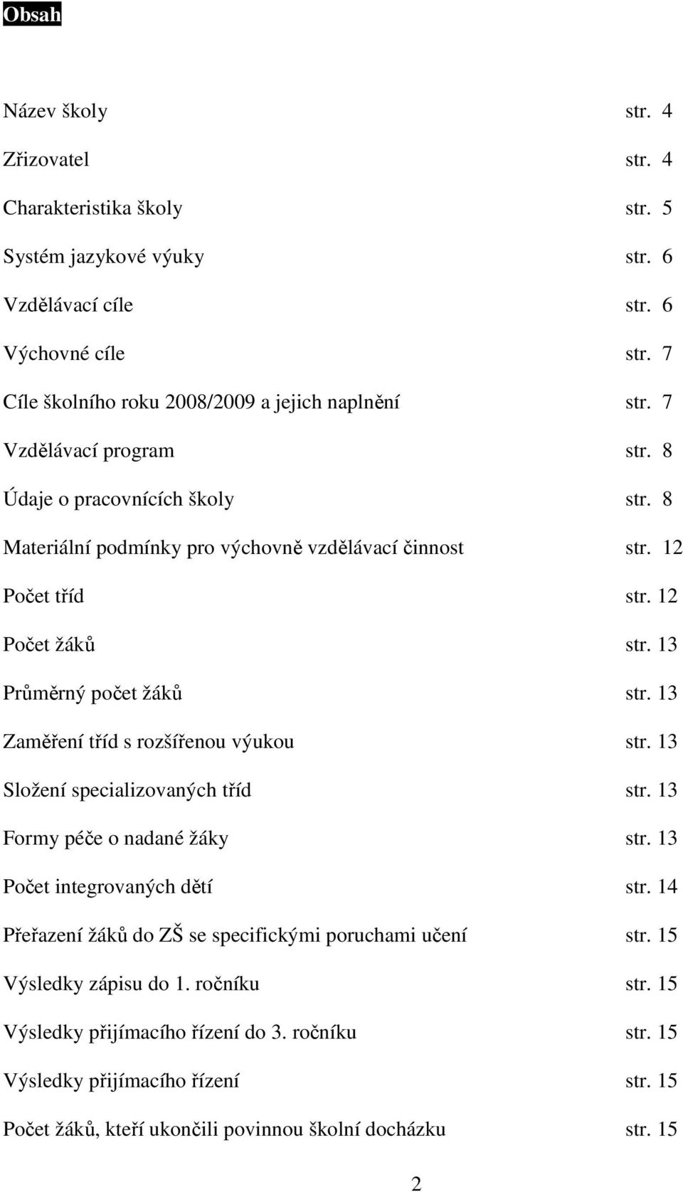 12 Počet žáků str. 13 Průměrný počet žáků str. 13 Zaměření tříd s rozšířenou výukou str. 13 Složení specializovaných tříd str. 13 Formy péče o nadané žáky str. 13 Počet integrovaných dětí str.