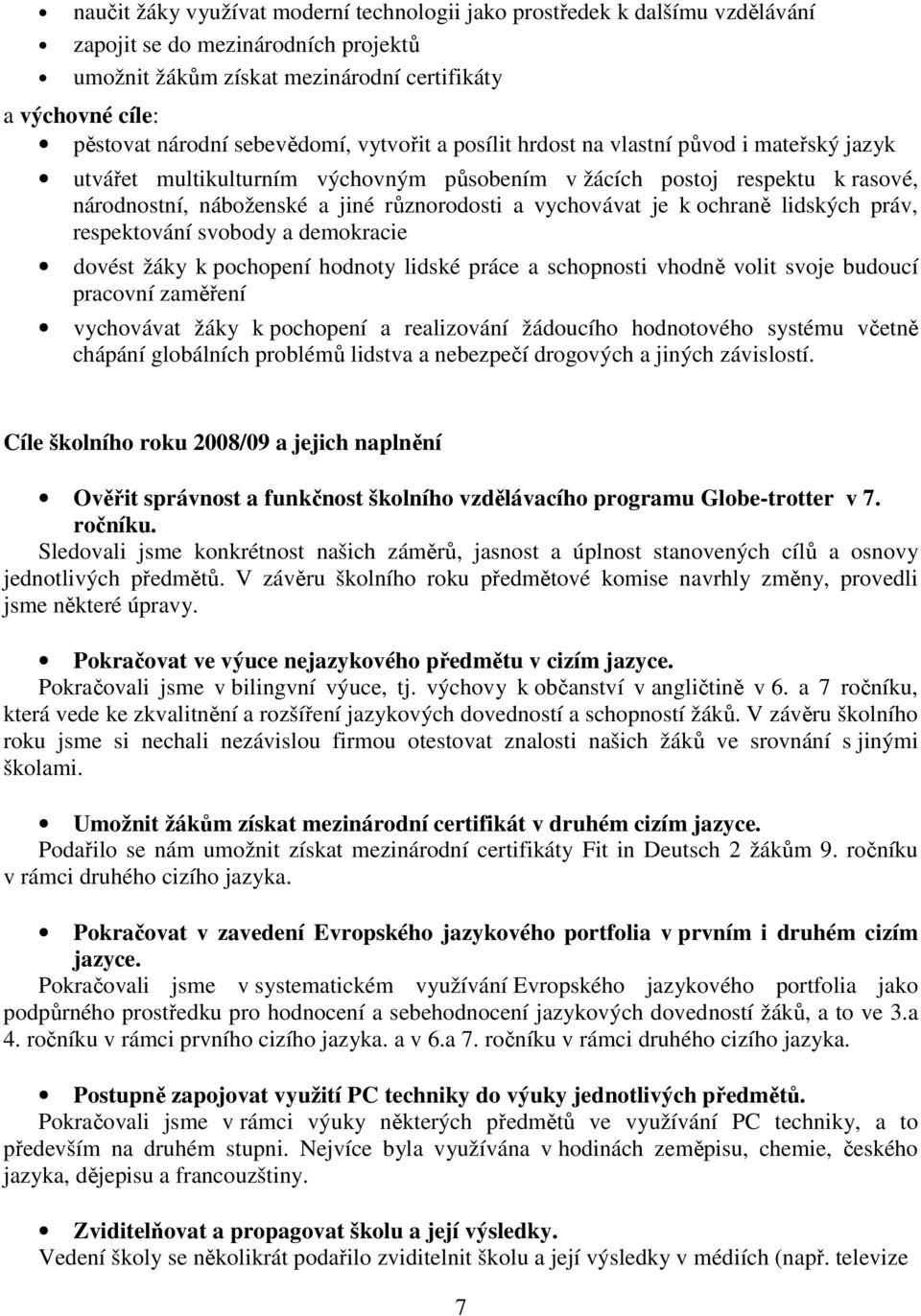 vychovávat je k ochraně lidských práv, respektování svobody a demokracie dovést žáky k pochopení hodnoty lidské práce a schopnosti vhodně volit svoje budoucí pracovní zaměření vychovávat žáky k