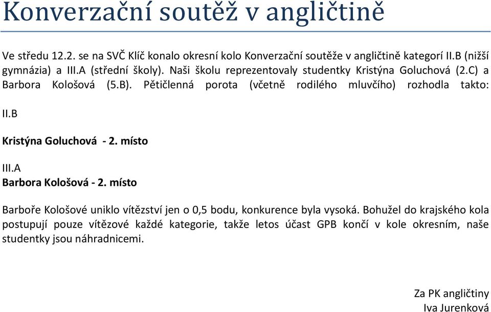 Pětičlenná porota (včetně rodilého mluvčího) rozhodla takto: II.B Kristýna Goluchová - 2. místo III.A Barbora Kološová - 2.