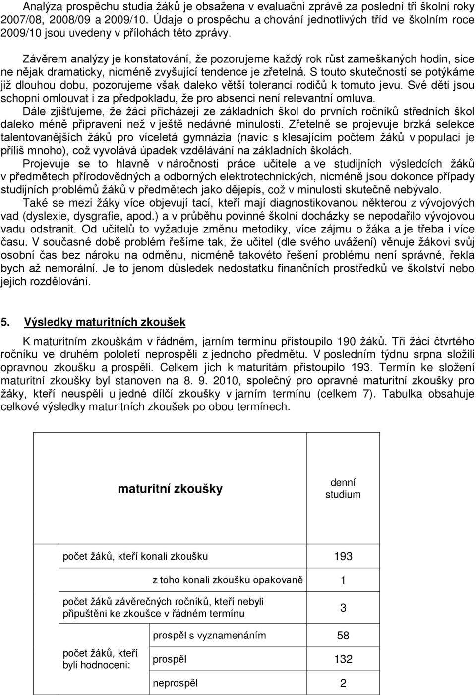 Závěrem analýzy je konstatování, že pozorujeme každý rok růst zameškaných hodin, sice ne nějak dramaticky, nicméně zvyšující tendence je zřetelná.