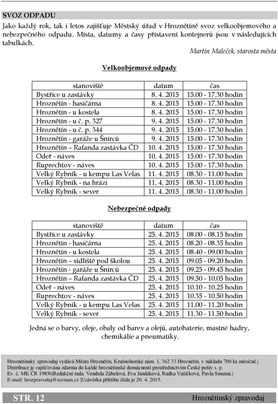 p. 327 9. 4. 2015 15.00-17.30 hodin Hroznětín - u č. p. 344 9. 4. 2015 15.00-17.30 hodin Hroznětín - garáže u Šnirců 9. 4. 2015 15.00-17.30 hodin Hroznětín Rafanda zastávka ČD 10. 4. 2015 15.00-17.30 hodin Odeř - náves 10.