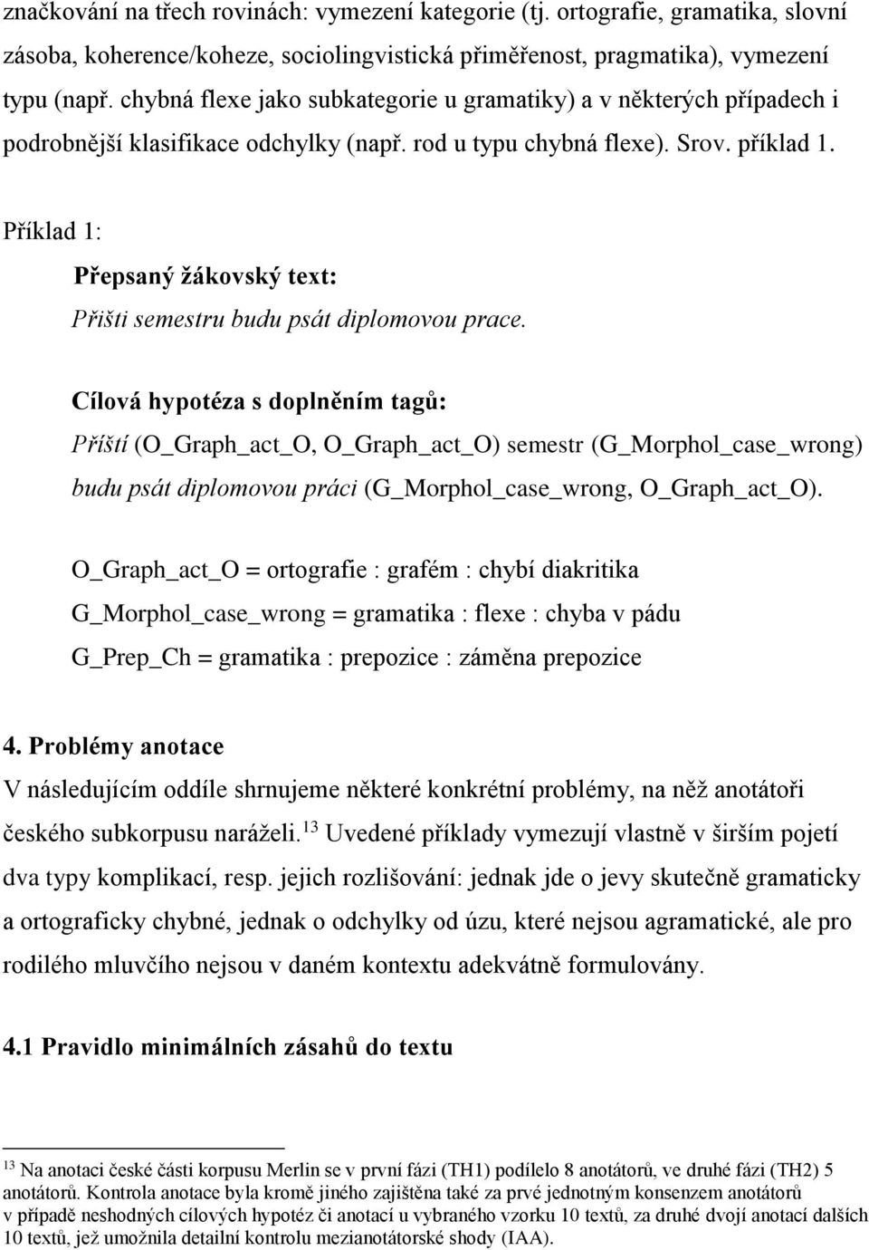 Příklad 1: Přepsaný žákovský text: Přišti semestru budu psát diplomovou prace.