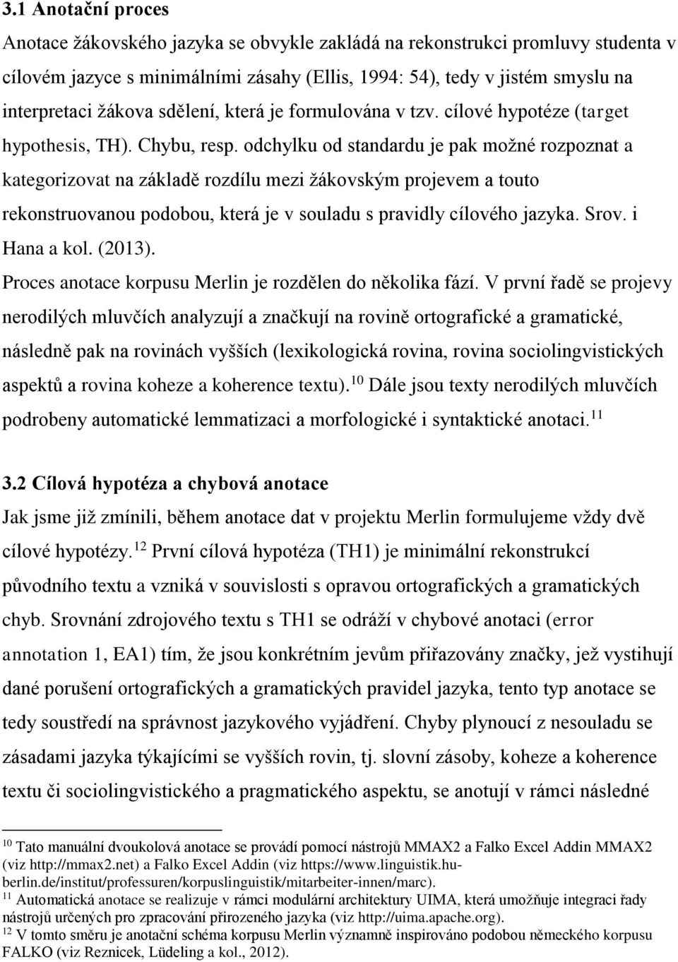 odchylku od standardu je pak možné rozpoznat a kategorizovat na základě rozdílu mezi žákovským projevem a touto rekonstruovanou podobou, která je v souladu s pravidly cílového jazyka. Srov.