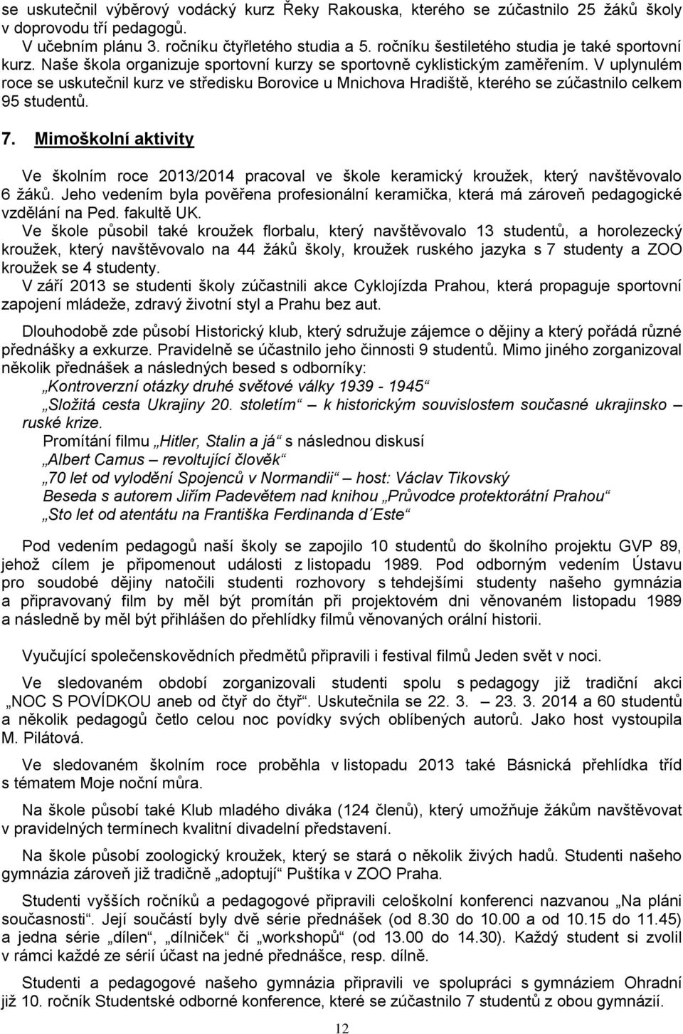 V uplynulém roce se uskutečnil kurz ve středisku Borovice u Mnichova Hradiště, kterého se zúčastnilo celkem 95 studentů. 7.