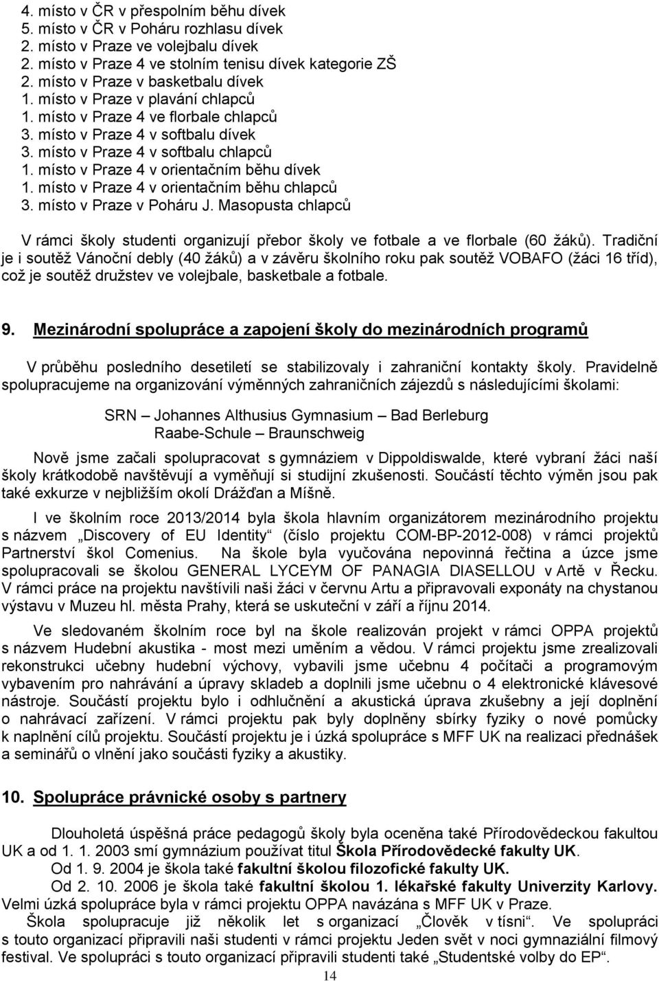 místo v Praze 4 v orientačním běhu dívek 1. místo v Praze 4 v orientačním běhu chlapců 3. místo v Praze v Poháru J.