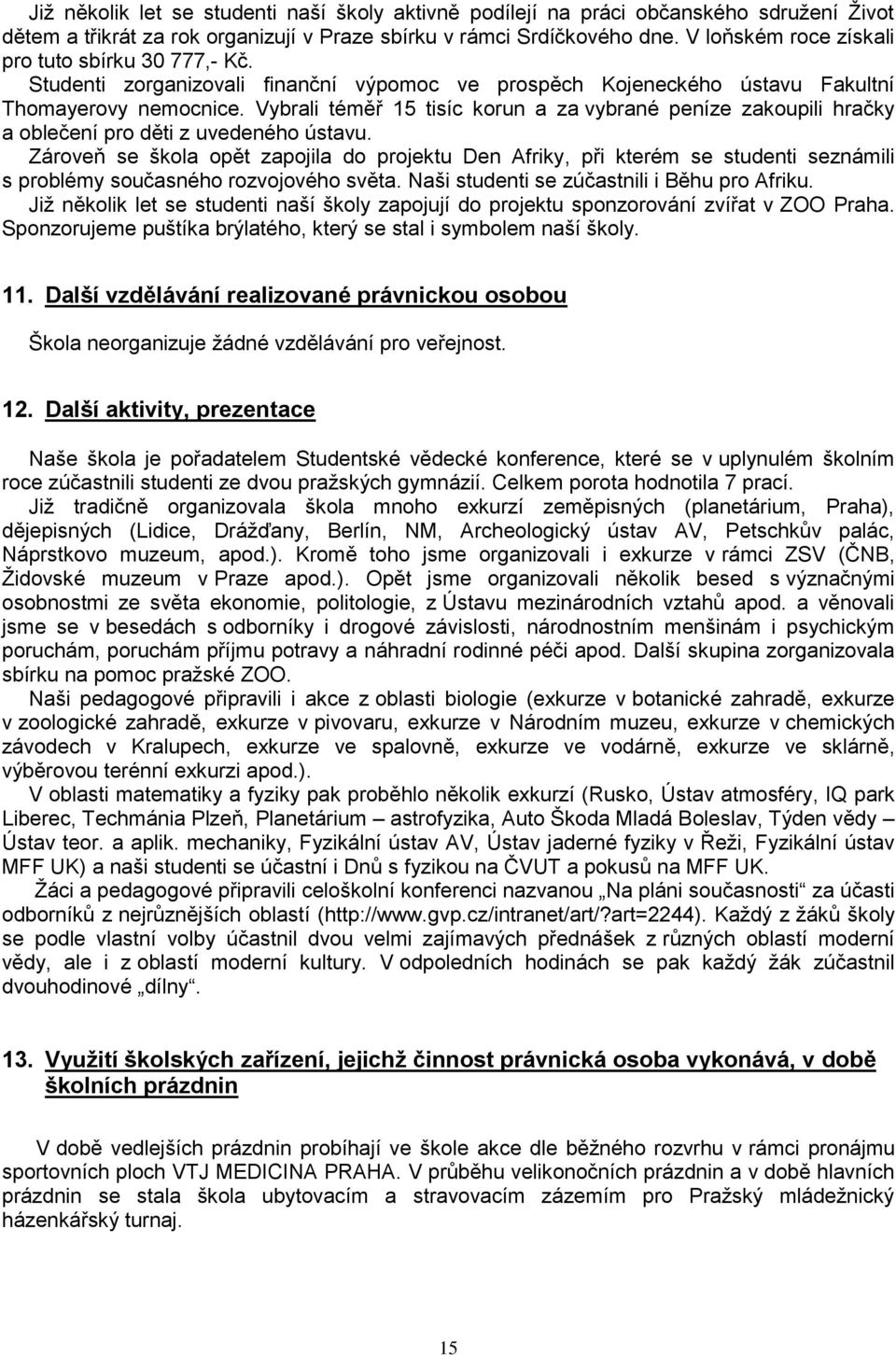 Vybrali téměř 15 tisíc korun a za vybrané peníze zakoupili hračky a oblečení pro děti z uvedeného ústavu.