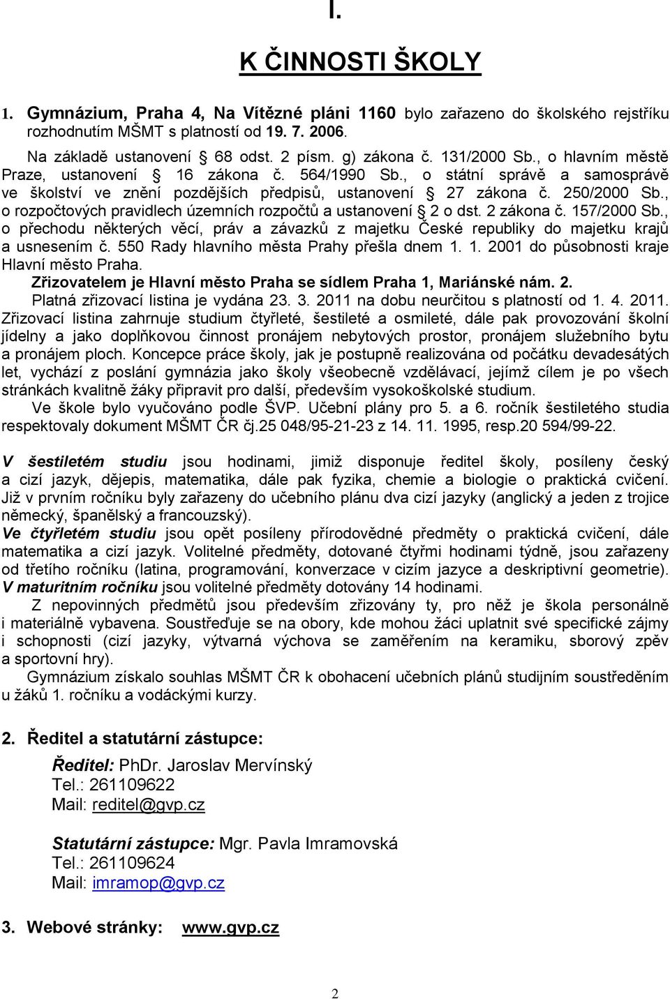 , o rozpočtových pravidlech územních rozpočtů a ustanovení 2 o dst. 2 zákona č. 157/2000 Sb., o přechodu některých věcí, práv a závazků z majetku České republiky do majetku krajů a usnesením č.