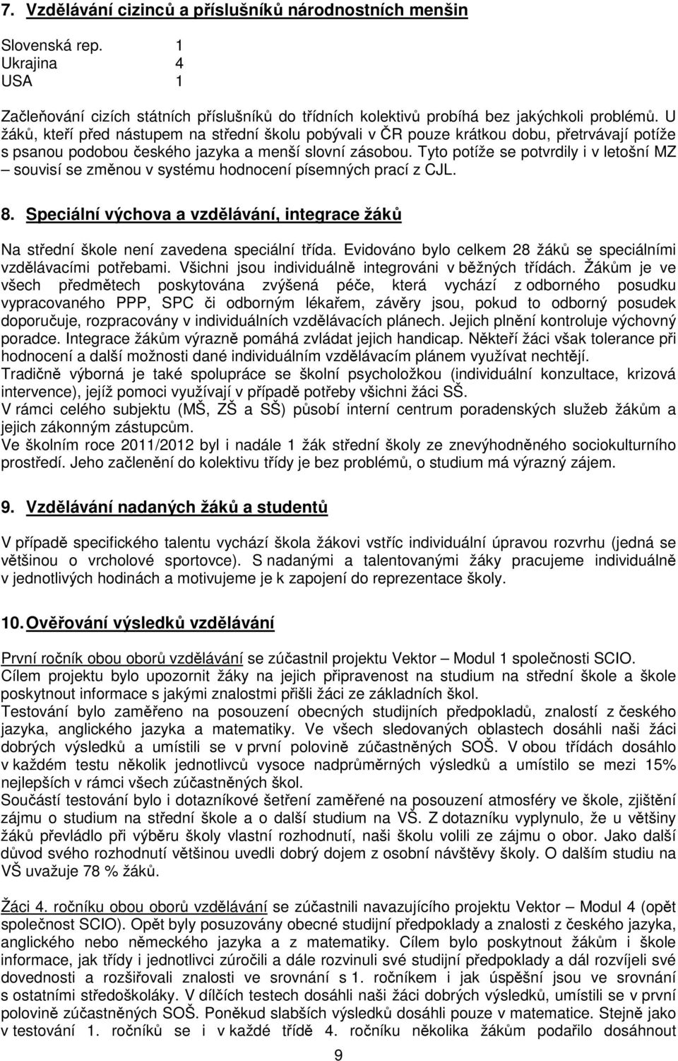 Tyto potíže se potvrdily i v letošní MZ souvisí se změnou v systému hodnocení písemných prací z CJL. 8. Speciální výchova a vzdělávání, integrace žáků Na střední škole není zavedena speciální třída.