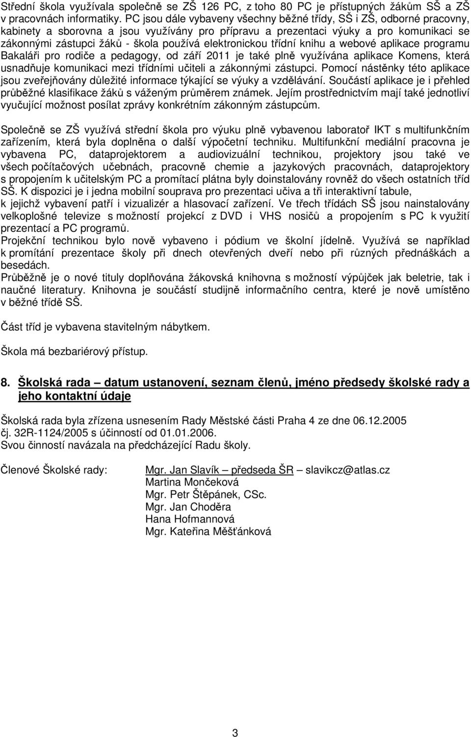 elektronickou třídní knihu a webové aplikace programu Bakaláři pro rodiče a pedagogy, od září 2011 je také plně využívána aplikace Komens, která usnadňuje komunikaci mezi třídními učiteli a zákonnými