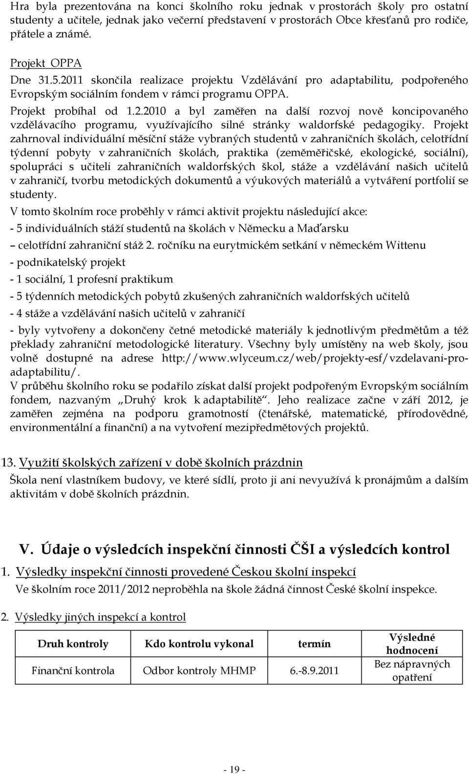 Projekt zahrnoval individuální měsíční stáže vybraných studentů v zahraničních školách, celotřídní týdenní pobyty v zahraničních školách, praktika (zeměměřičské, ekologické, sociální), spolupráci s