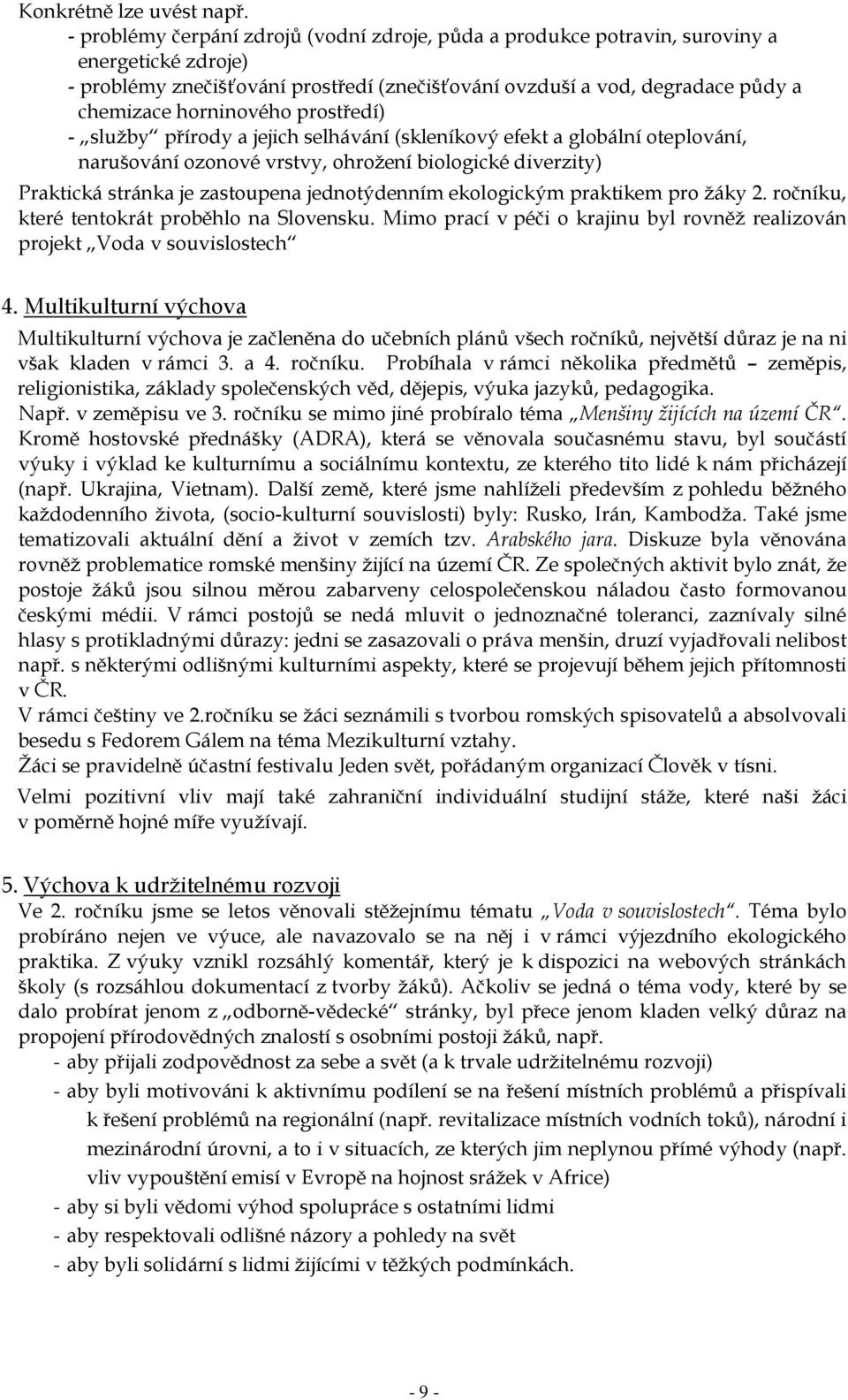 prostředí) - služby přírody a jejich selhávání (skleníkový efekt a globální oteplování, narušování ozonové vrstvy, ohrožení biologické diverzity) Praktická stránka je zastoupena jednotýdenním