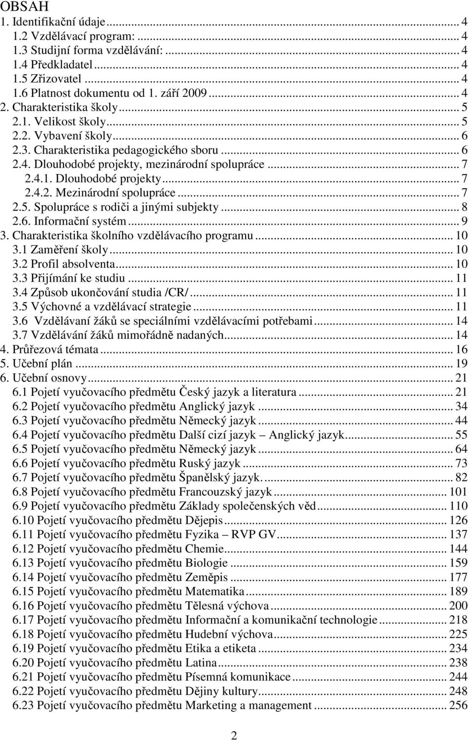 .. 7 2.5. Spolupráce s rodiči a jinými subjekty... 8 2.6. Informační systém... 9 3. Charakteristika školního vzdělávacího programu... 10 3.1 Zaměření školy... 10 3.2 Profil absolventa... 10 3.3 Přijímání ke studiu.