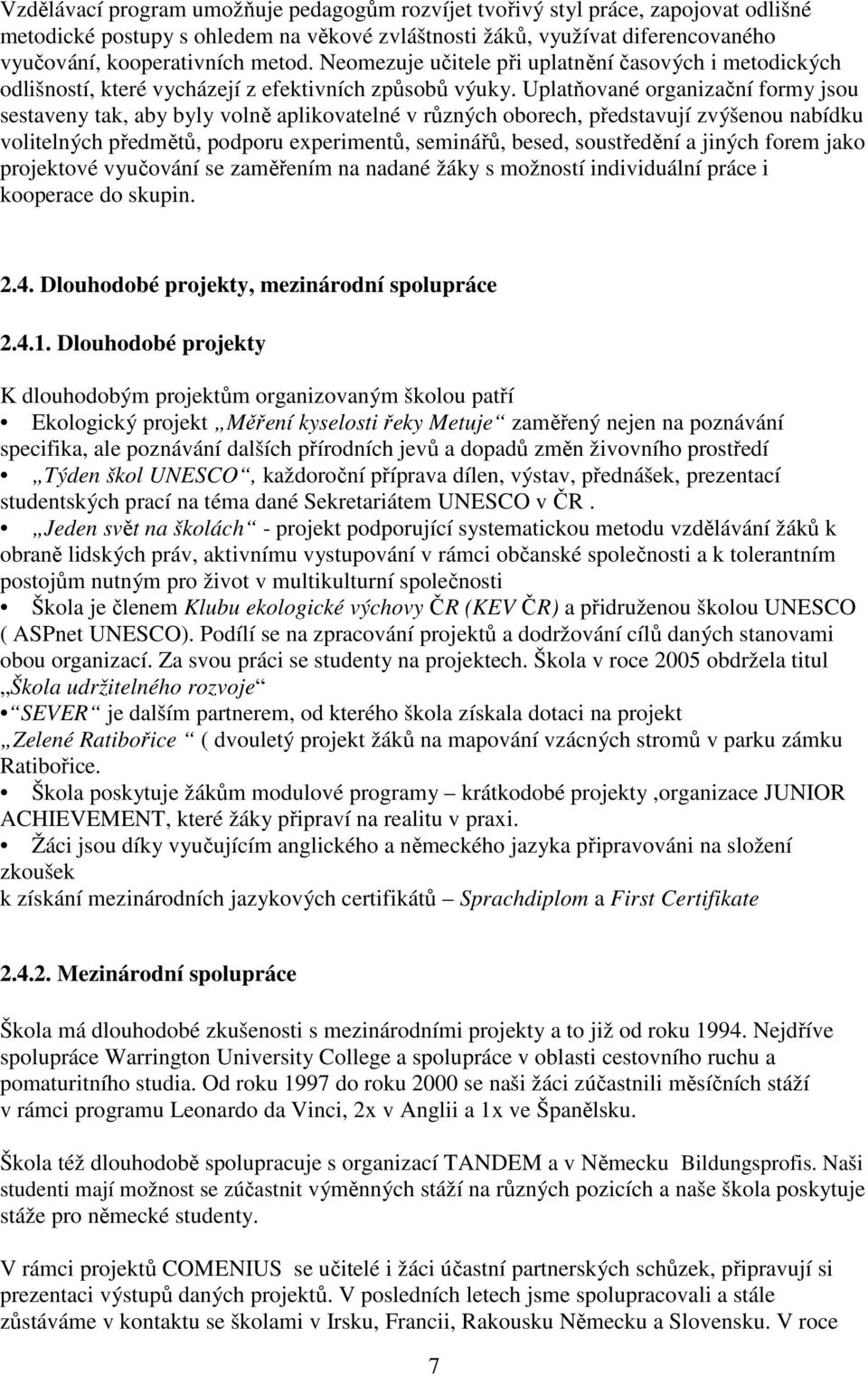 Uplatňované organizační formy jsou sestaveny tak, aby byly volně aplikovatelné v různých oborech, představují zvýšenou nabídku volitelných předmětů, podporu experimentů, seminářů, besed, soustředění