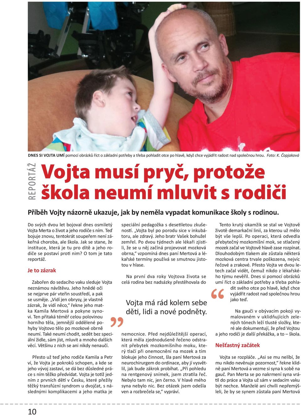Do svých dvou let bojoval dnes osmiletý Vojta Merta o život a jeho rodiče s ním. Teď bojuje znovu, tentokrát soupeřem není zákeřná choroba, ale škola.