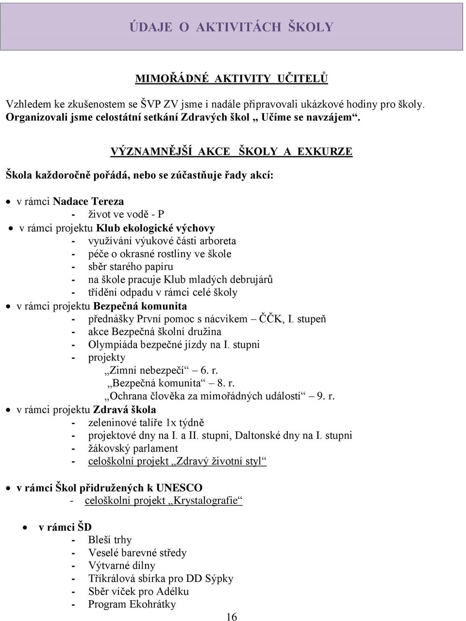VÝZNAMNĚJŠÍ AKCE ŠKOLY A EXKURZE Škola kaţdoročně pořádá, nebo se zúčastňuje řady akcí: v rámci Nadace Tereza - ţivot ve vodě - P v rámci projektu Klub ekologické výchovy - vyuţívání výukové části