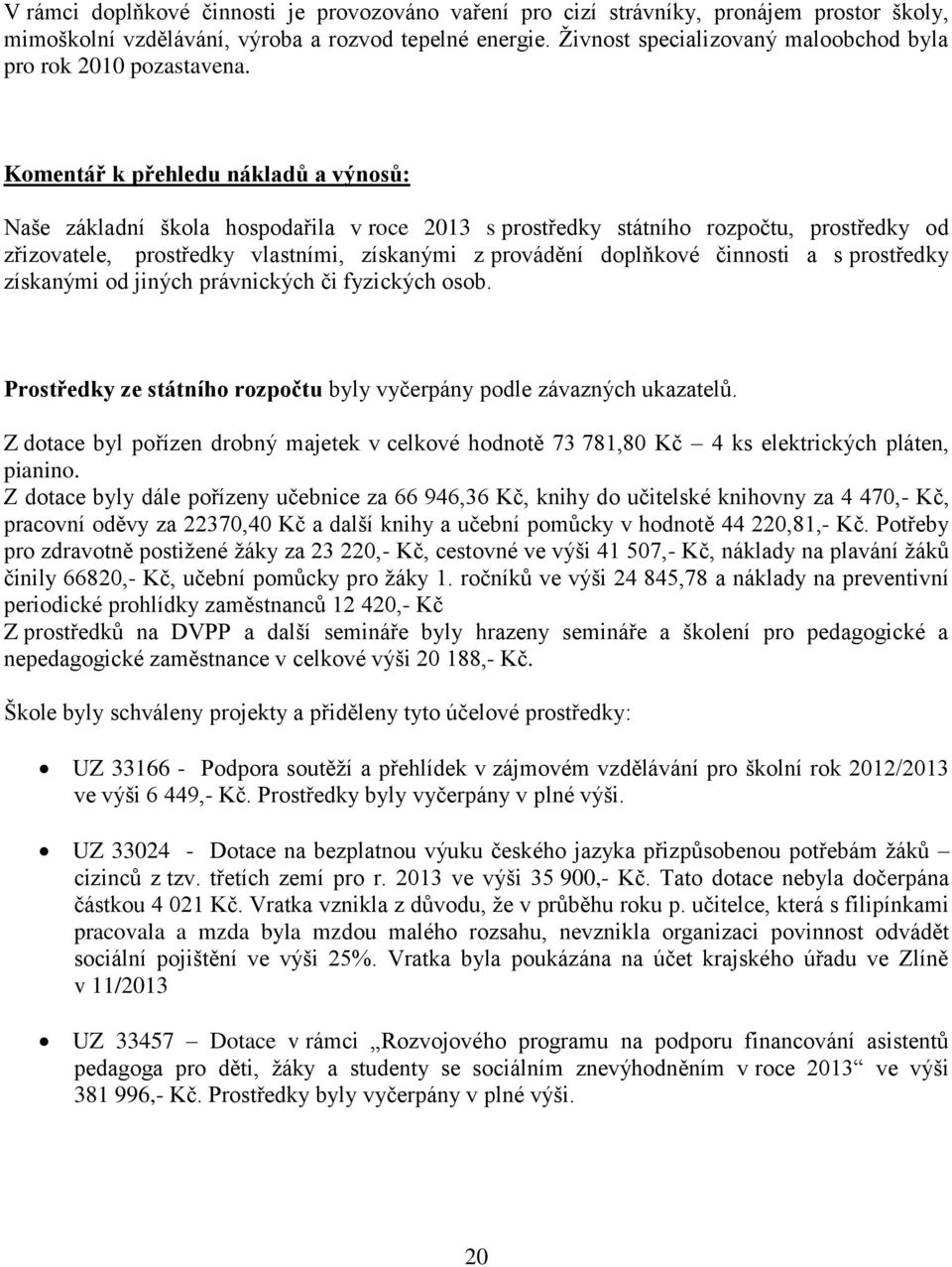 Komentář k přehledu nákladů a výnosů: Naše základní škola hospodařila v roce 2013 s prostředky státního rozpočtu, prostředky od zřizovatele, prostředky vlastními, získanými z provádění doplňkové