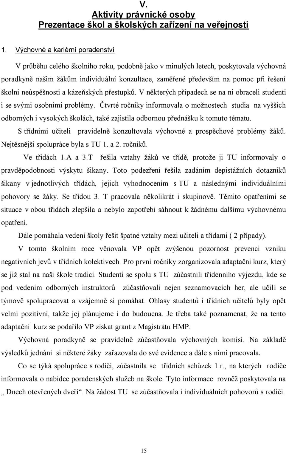 řešení školní neúspěšnosti a kázeňských přestupků. V některých případech se na ni obraceli studenti i se svými osobními problémy.