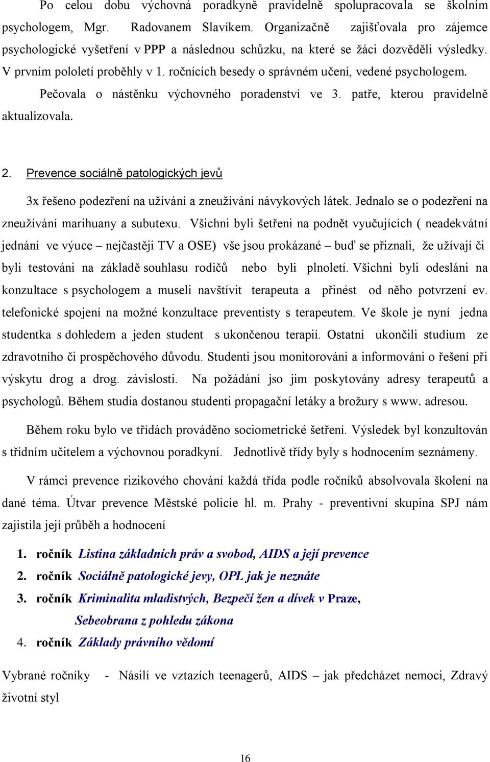 ročnících besedy o správném učení, vedené psychologem. Pečovala o nástěnku výchovného poradenství ve 3. patře, kterou pravidelně aktualizovala. 2.