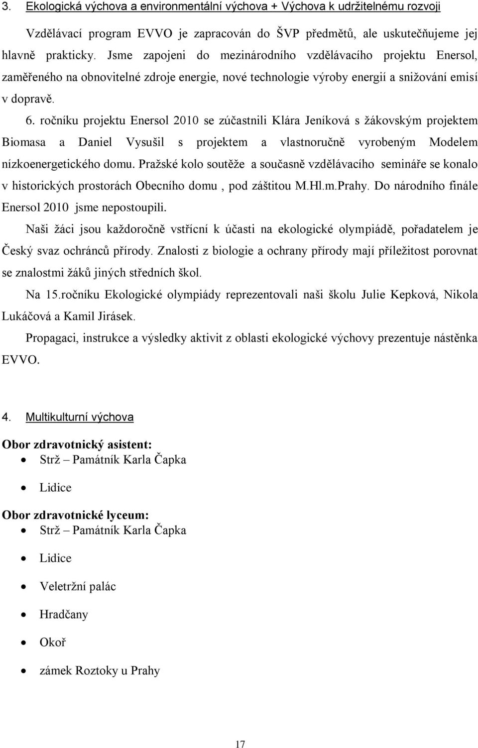 ročníku projektu Enersol 2010 se zúčastnili Klára Jeníková s žákovským projektem Biomasa a Daniel Vysušil s projektem a vlastnoručně vyrobeným Modelem nízkoenergetického domu.