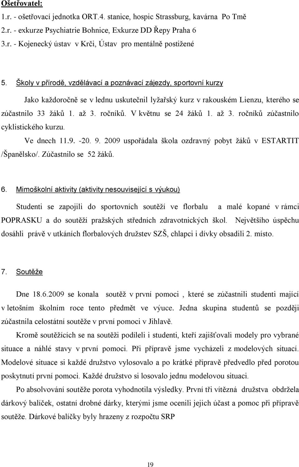 V květnu se 24 žáků 1. až 3. ročníků zúčastnilo cyklistického kurzu. Ve dnech 11.9. -20. 9. 2009 uspořádala škola ozdravný pobyt žáků v ESTARTIT /Španělsko/. Zúčastnilo se 52 žáků. 6.