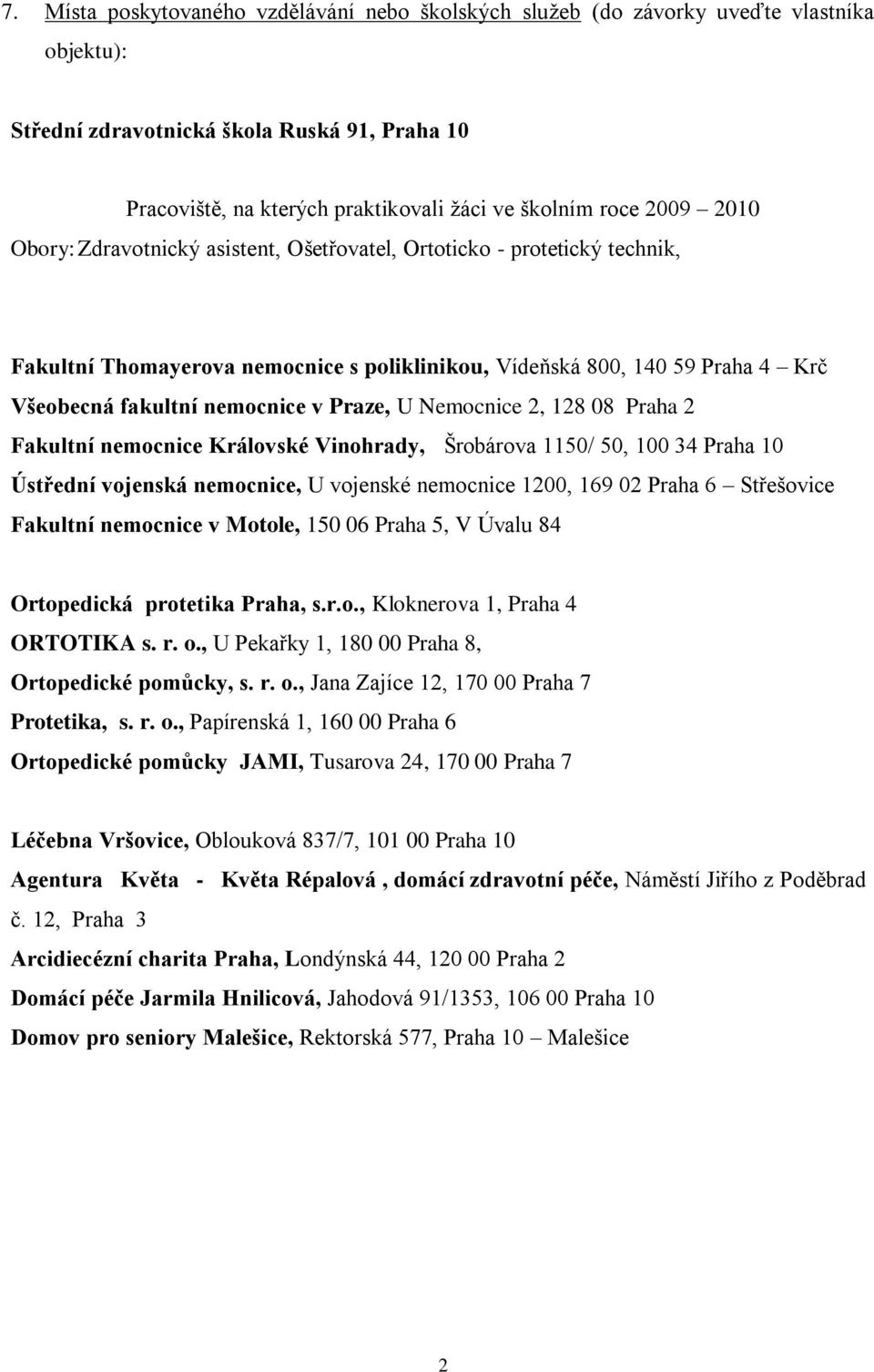 Praze, U Nemocnice 2, 128 08 Praha 2 Fakultní nemocnice Královské Vinohrady, Šrobárova 1150/ 50, 100 34 Praha 10 Ústřední vojenská nemocnice, U vojenské nemocnice 1200, 169 02 Praha 6 Střešovice