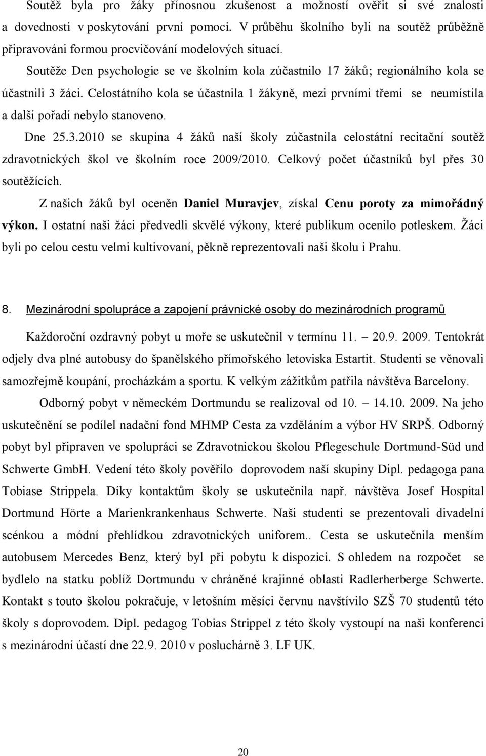 Celostátního kola se účastnila 1 žákyně, mezi prvními třemi se neumístila a další pořadí nebylo stanoveno. Dne 25.3.