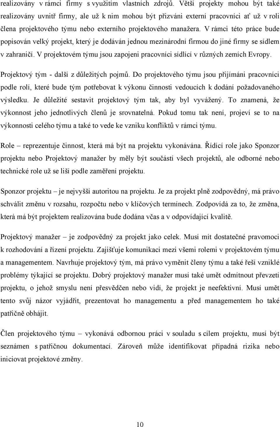 V rámci této práce bude popisován velký projekt, který je dodáván jednou mezinárodní firmou do jiné firmy se sídlem v zahraničí.