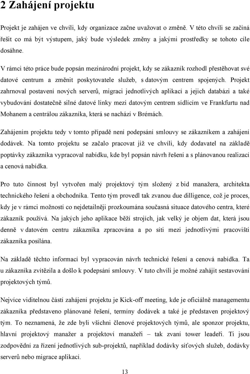 V rámci této práce bude popsán mezinárodní projekt, kdy se zákazník rozhodl přestěhovat své datové centrum a změnit poskytovatele sluţeb, s datovým centrem spojených.