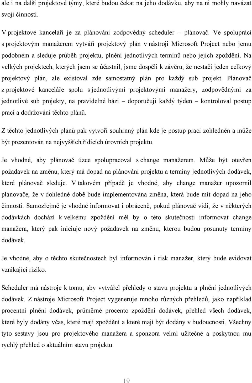 Na velkých projektech, kterých jsem se účastnil, jsme dospěli k závěru, ţe nestačí jeden celkový projektový plán, ale existoval zde samostatný plán pro kaţdý sub projekt.