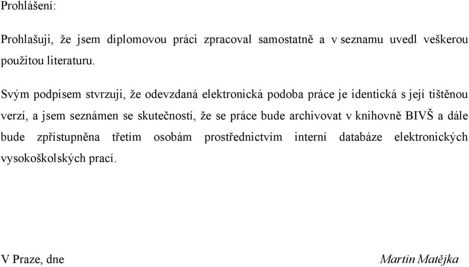 Svým podpisem stvrzuji, ţe odevzdaná elektronická podoba práce je identická s její tištěnou verzí, a jsem