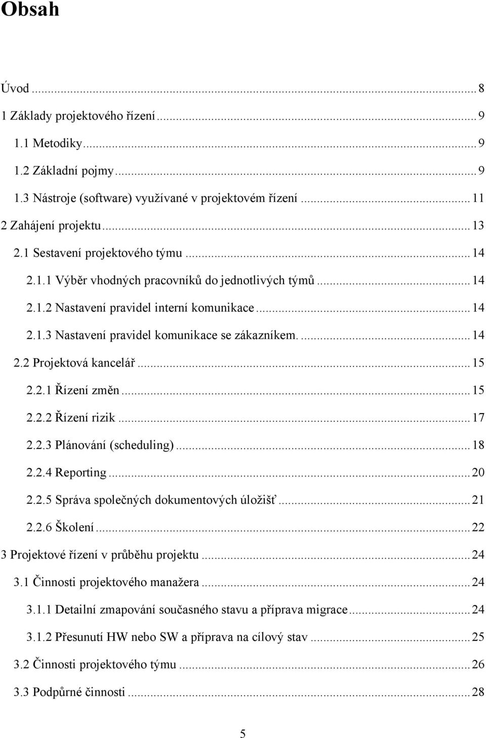 ... 14 2.2 Projektová kancelář... 15 2.2.1 Řízení změn... 15 2.2.2 Řízení rizik... 17 2.2.3 Plánování (scheduling)... 18 2.2.4 Reporting... 20 2.2.5 Správa společných dokumentových úloţišť... 21 2.2.6 Školení.