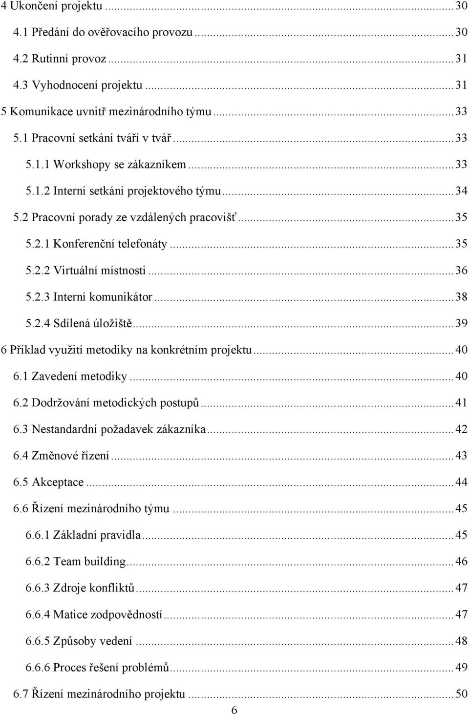 .. 35 5.2.2 Virtuální místnosti... 36 5.2.3 Interní komunikátor... 38 5.2.4 Sdílená úloţiště... 39 6 Příklad vyuţití metodiky na konkrétním projektu... 40 6.1 Zavedení metodiky... 40 6.2 Dodrţování metodických postupů.