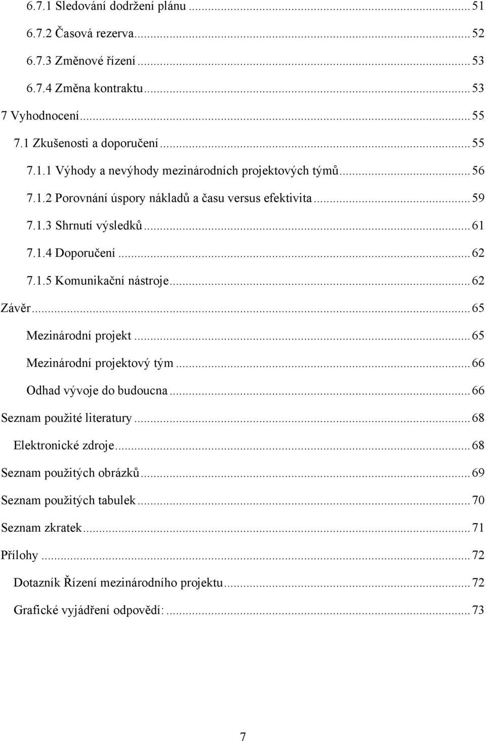 .. 65 Mezinárodní projekt... 65 Mezinárodní projektový tým... 66 Odhad vývoje do budoucna... 66 Seznam pouţité literatury... 68 Elektronické zdroje... 68 Seznam pouţitých obrázků.