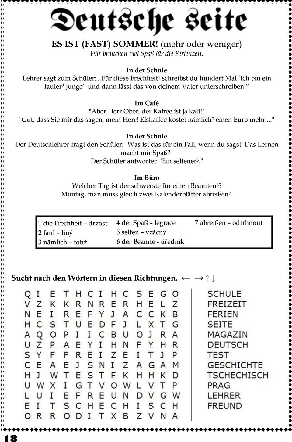 Im Café "Aber Herr Ober, der Kaffee ist ja kalt!" "Gut, dass Sie mir das sagen, mein Herr! Eiskaffee kostet nämlich3 einen Euro mehr.