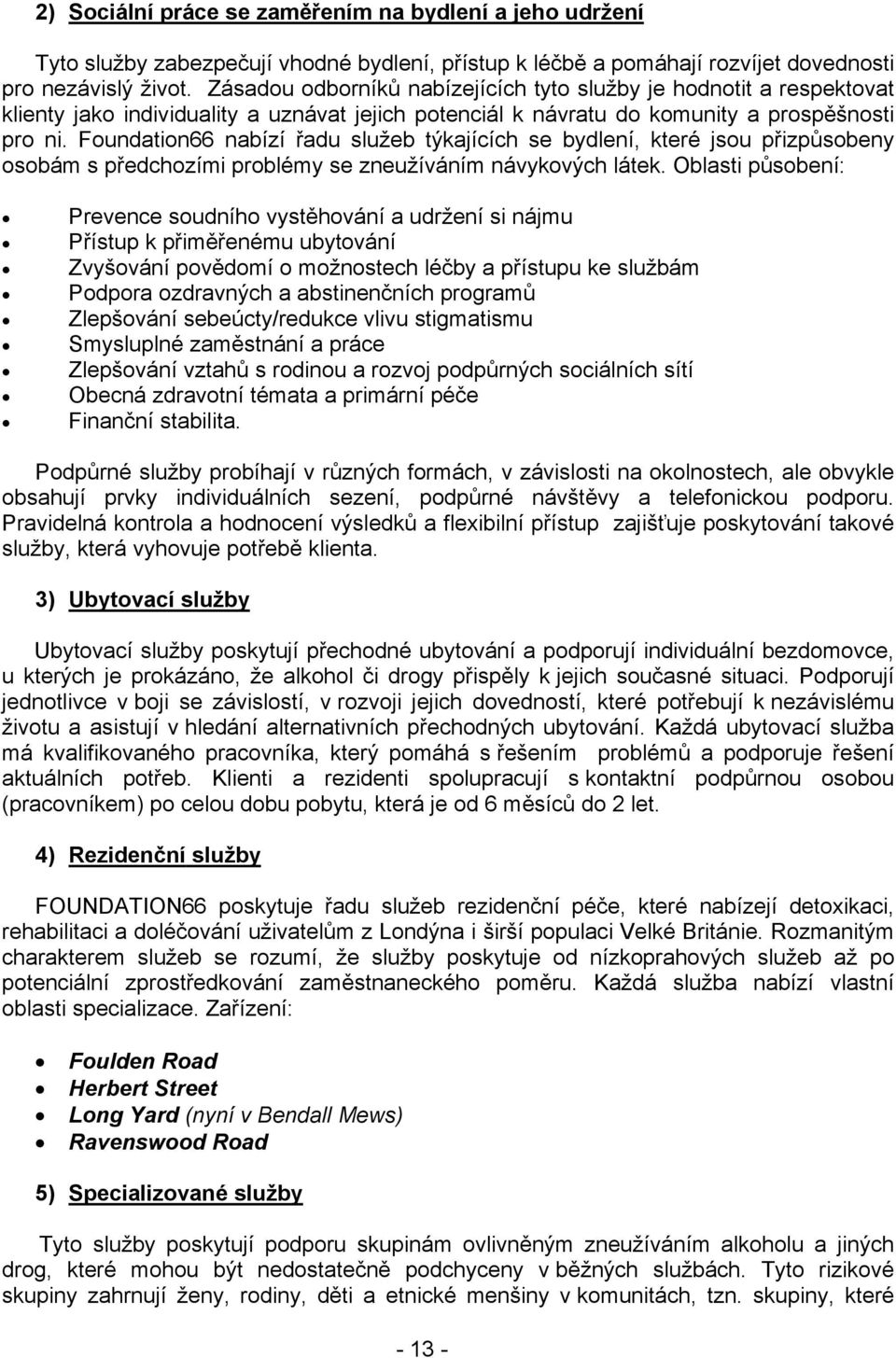 Foundation66 nabízí řadu služeb týkajících se bydlení, které jsou přizpůsobeny osobám s předchozími problémy se zneužíváním návykových látek.