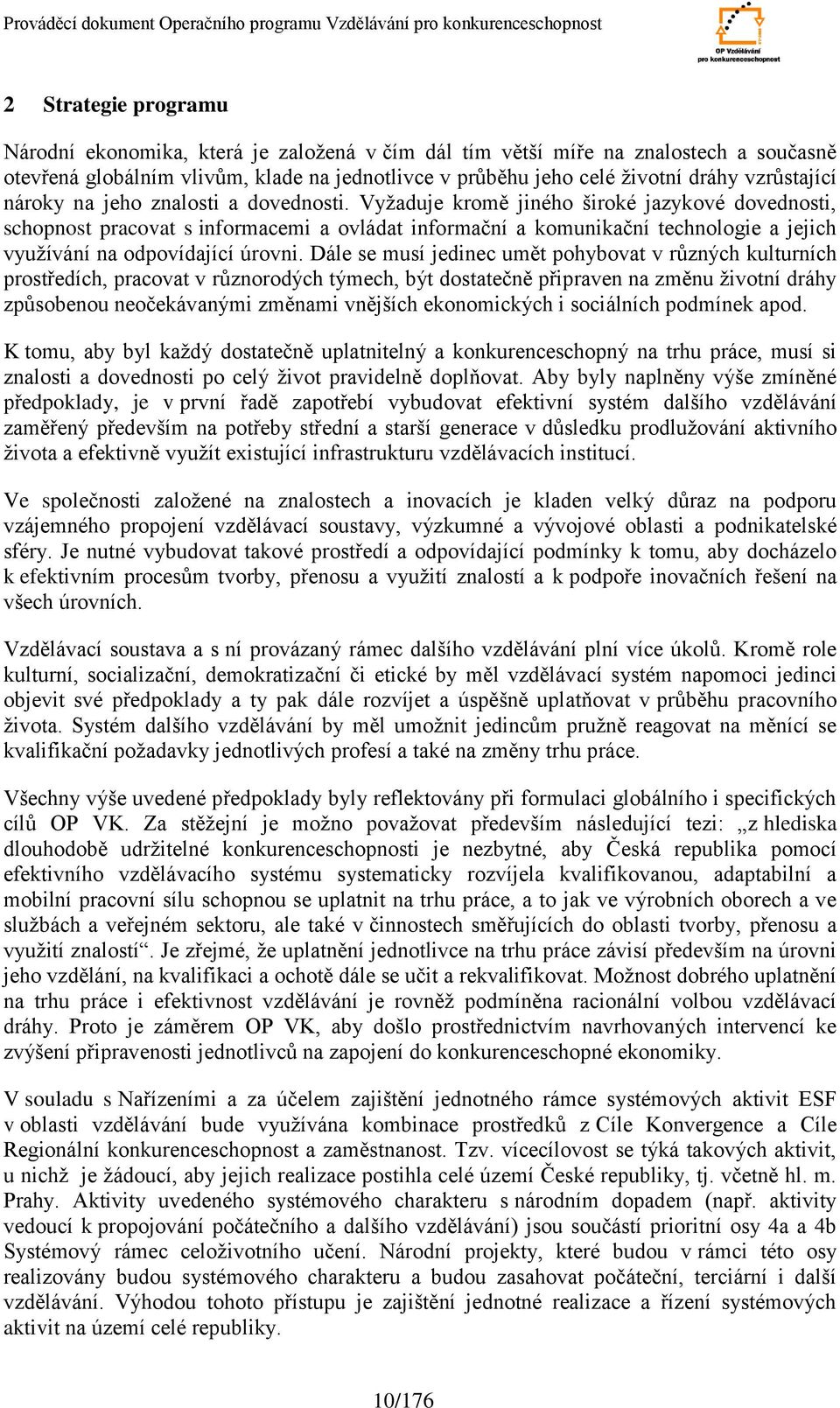 Vyţaduje kromě jiného široké jazykové dovednosti, schopnost pracovat s informacemi a ovládat informační a komunikační technologie a jejich vyuţívání na odpovídající úrovni.