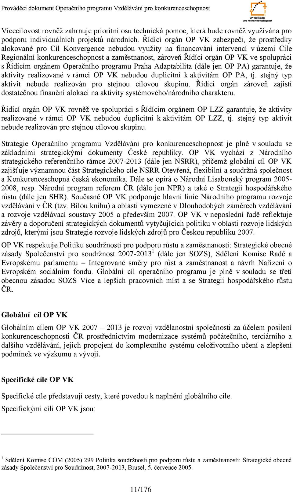 spolupráci s Řídícím orgánem Operačního programu Praha Adaptabilita (dále jen OP PA) garantuje, ţe aktivity realizované v rámci nebudou duplicitní k aktivitám OP PA, tj.