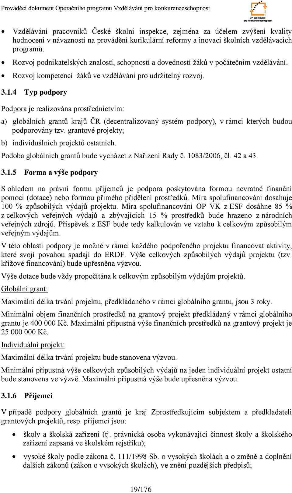 4 Typ podpory Podpora je realizována prostřednictvím: a) globálních grantů krajů ČR (decentralizovaný systém podpory), v rámci kterých budou podporovány tzv.