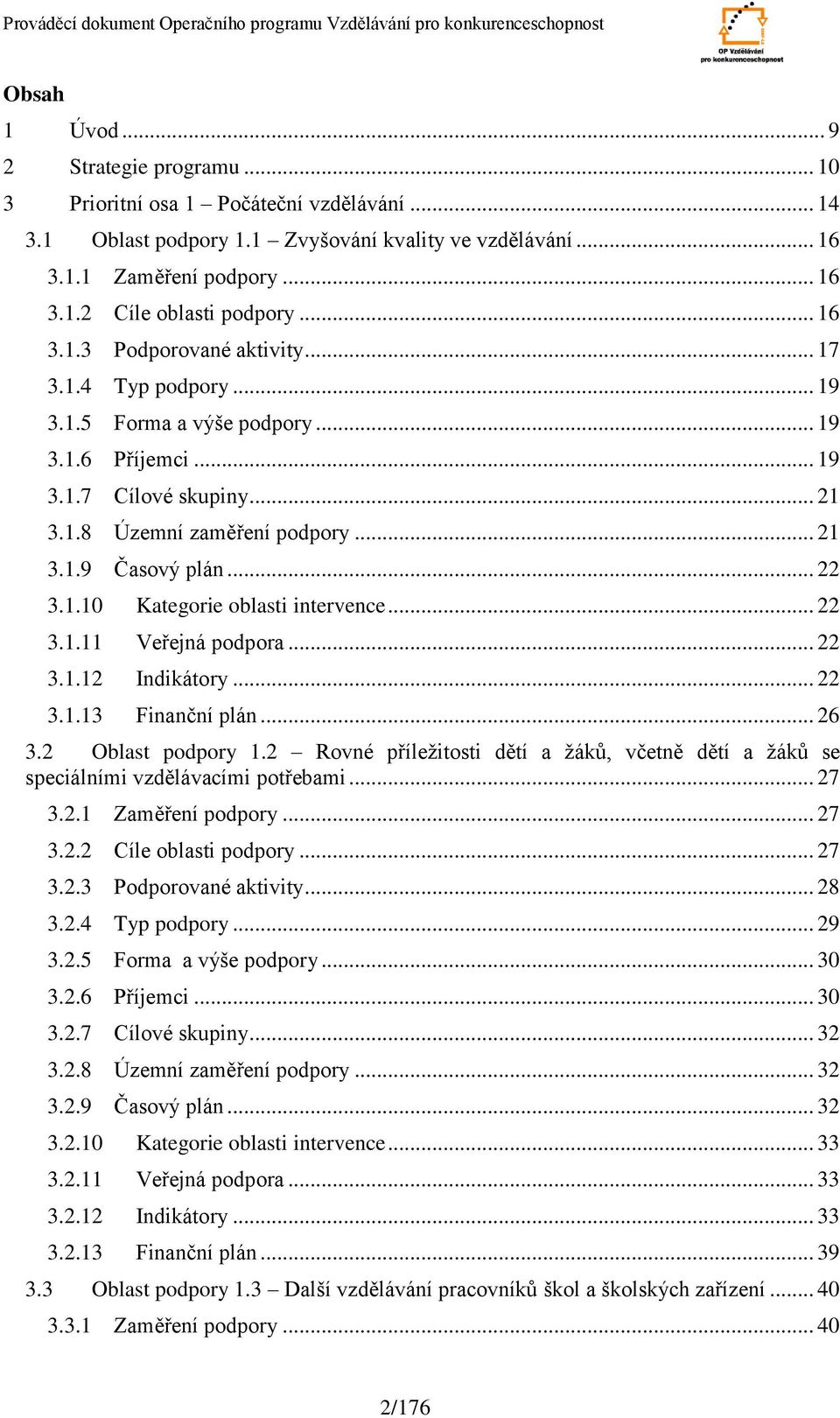 .. 22 3.1.1 Kategorie oblasti intervence... 22 3.1.11 Veřejná podpora... 22 3.1.12 Indikátory... 22 3.1.13 Finanční plán... 26 3.2 Oblast podpory 1.