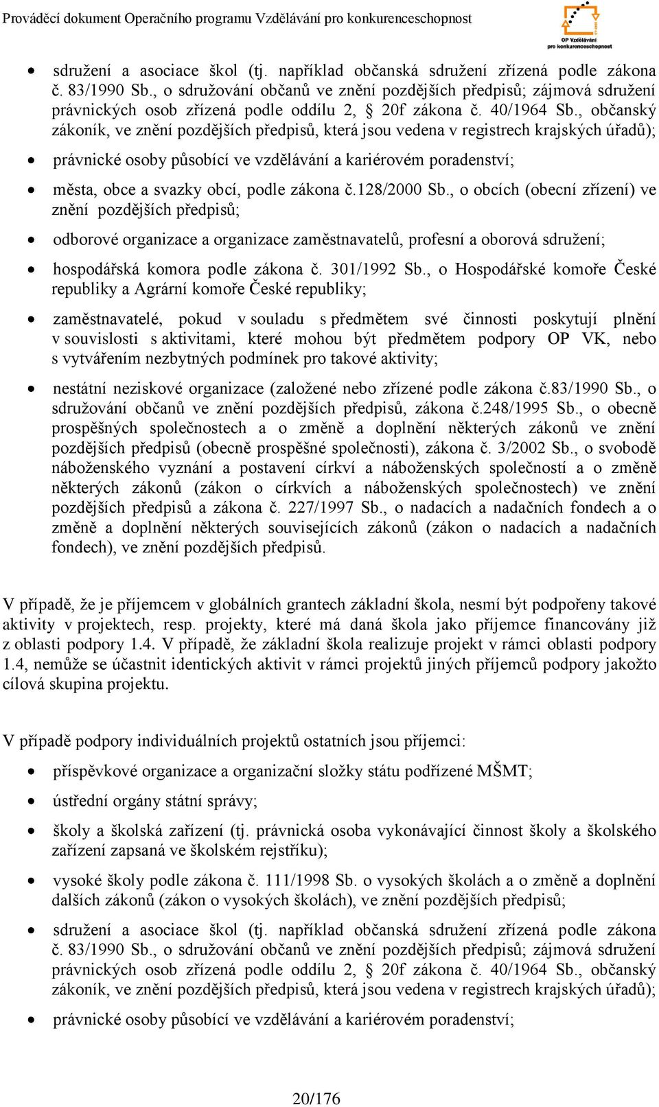 , občanský zákoník, ve znění pozdějších předpisů, která jsou vedena v registrech krajských úřadů); právnické osoby působící ve vzdělávání a kariérovém poradenství; města, obce a svazky obcí, podle