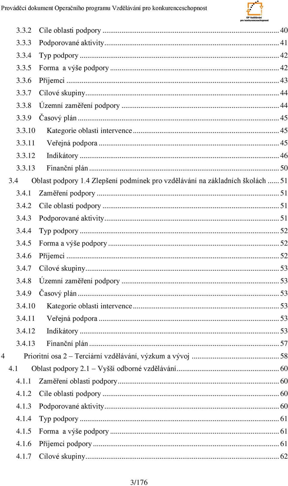 4 Zlepšení podmínek pro vzdělávání na základních školách... 51 3.4.1 Zaměření podpory... 51 3.4.2 Cíle oblasti podpory... 51 3.4.3 Podporované aktivity... 51 3.4.4 Typ podpory... 52 3.4.5 Forma a výše podpory.