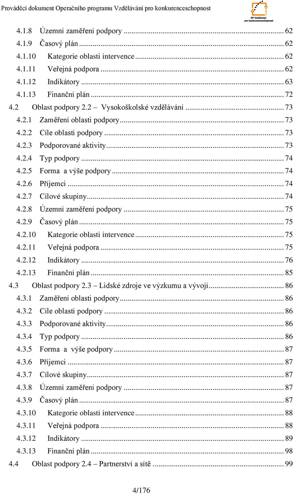 .. 74 4.2.6 Příjemci... 74 4.2.7 Cílové skupiny... 74 4.2.8 Územní zaměření podpory... 75 4.2.9 Časový plán... 75 4.2.1 Kategorie oblasti intervence... 75 4.2.11 Veřejná podpora... 75 4.2.12 Indikátory.