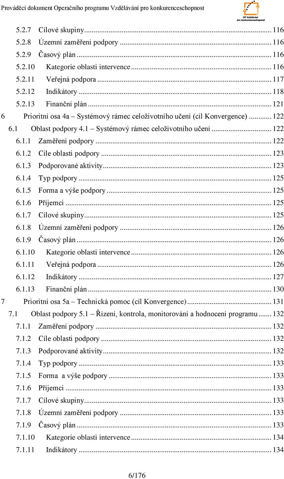 .. 123 6.1.3 Podporované aktivity... 123 6.1.4 Typ podpory... 125 6.1.5 Forma a výše podpory... 125 6.1.6 Příjemci... 125 6.1.7 Cílové skupiny... 125 6.1.8 Územní zaměření podpory... 126 6.1.9 Časový plán.